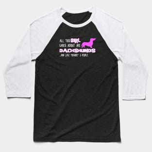 All this GIRL cares about are DACHSHUNDS and like *maybe* 3 people Baseball T-Shirt